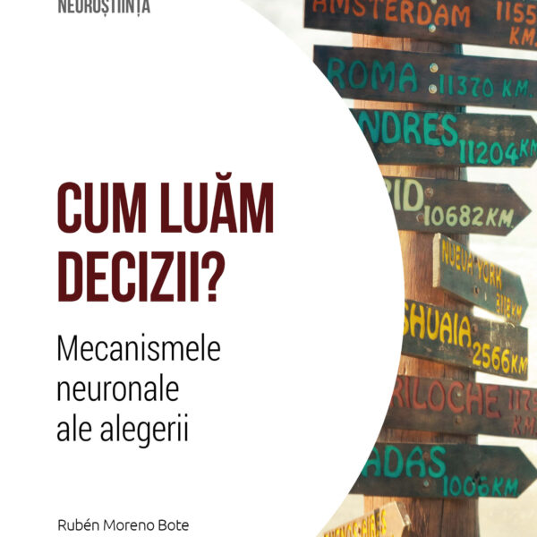 Cum luam decizii. Mecanismele neuronale ale alegerii. Volumul 23. Descopera Neurostiinta