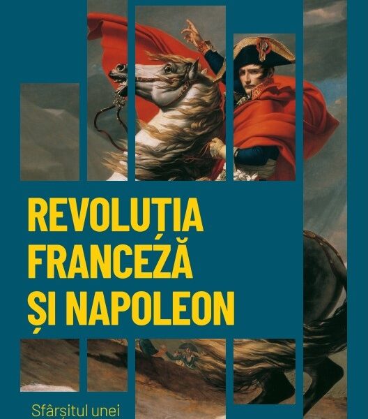 Revolutia Franceza si Napoleon. Sfarsitul unei epoci. Volumul 26. Descopera istoria