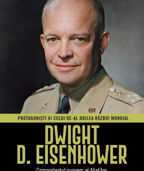 Dwight D. Eisenhower. Volumul 6. Protagonisti ai celui de-al Doilea Razboi Mondial