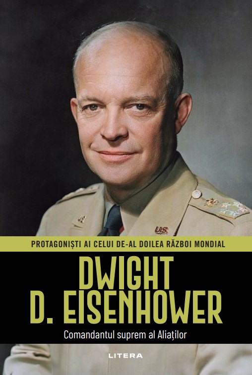 Dwight D. Eisenhower. Volumul 6. Protagonisti ai celui de-al Doilea Razboi Mondial