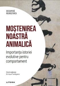 Mostenirea noastra animalica. Importanta istoriei evolutive pentru comportament. Volumul 32. Descopera Neurostiinta