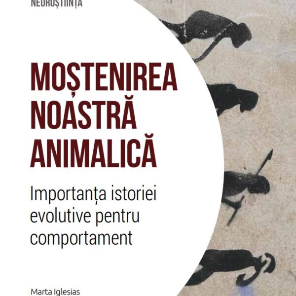 Mostenirea noastra animalica. Importanta istoriei evolutive pentru comportament. Volumul 32. Descopera Neurostiinta