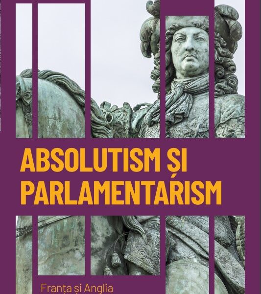 Absolutism si parlamentarism. Franta si Anglia in secolele al XVII-lea si al XVIII-lea. Volumul 25. Descopera istoria