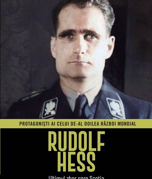 Rudolf Hess. Volumul 9. Protagonisti ai celui de-al Doilea Razboi Mondial
