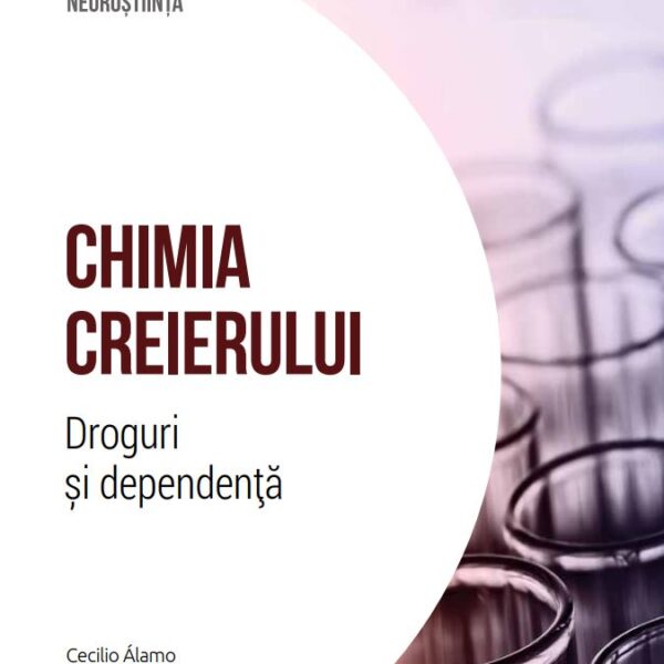 Chimia creierului. Droguri si dependenta. Volumul 34. Descopera Neurostiinta