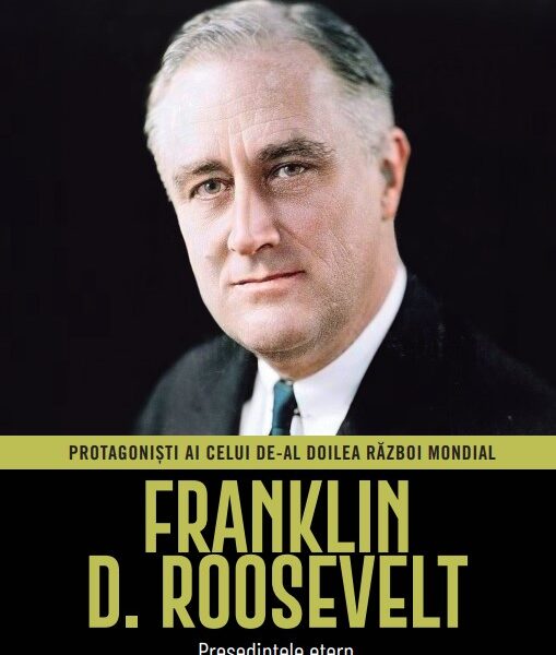 Franklin D. Roosevelt. Volumul 10. Protagonisti ai celui de-al Doilea Razboi Mondial