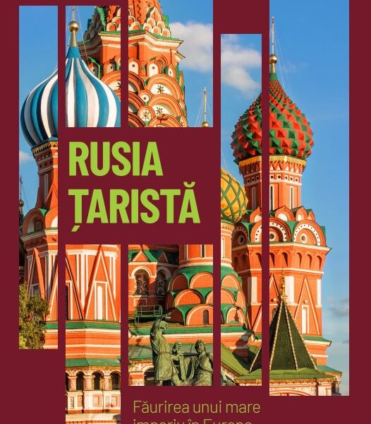 Rusia tarista. Faurirea unui mare imperiu in Europa Rasariteana. Volumul 22. Descopera istoria