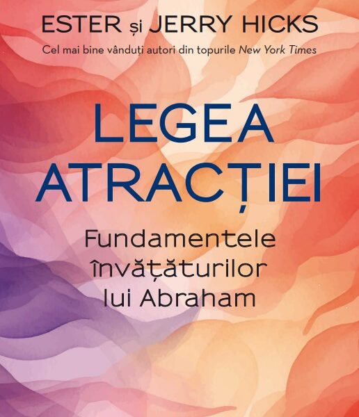 Legea atractiei. Fundamentele invataturilor lui Abraham