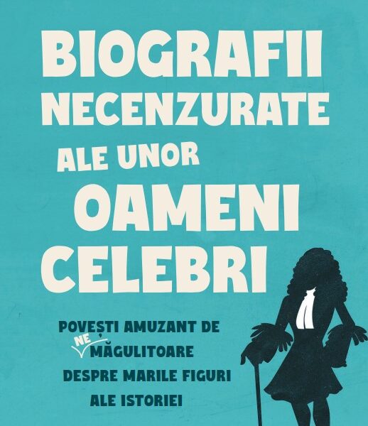 Biografii necenzurate ale unor oameni celebri